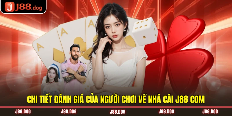 Chi tiết đánh giá của người chơi về nhà cái J88
