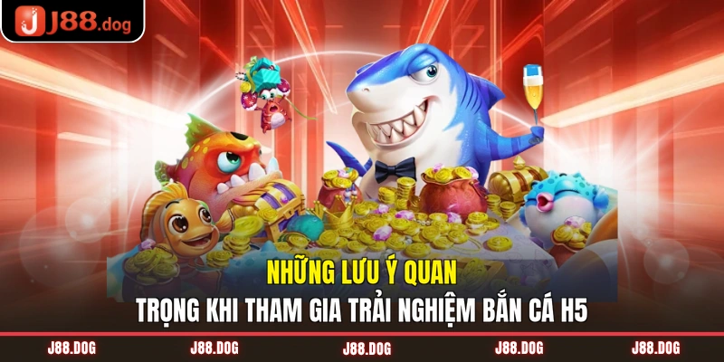 Những lưu ý quan trọng khi tham gia trải nghiệm H5 bắn cá 