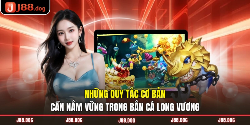 Những quy tắc cơ bản cần nắm vững trong Long Vương bắn cá