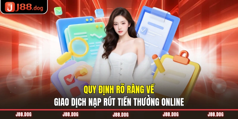 Quy định rõ ràng về giao dịch nạp rút tiền thưởng online