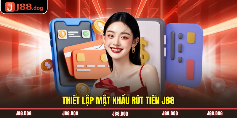 Thiết lập mật khẩu rút tiền J88