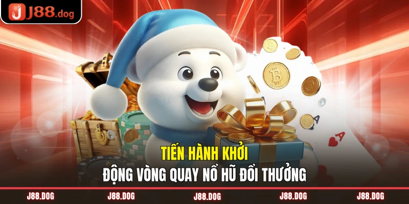 Tiến hành khởi động vòng quay nổ hũ đổi thưởng