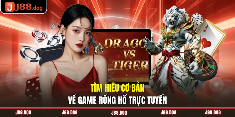 Tìm hiểu cơ bản về game rồng hổ trực tuyến Tìm hiểu cơ bản về game rồng hổ trực tuyến